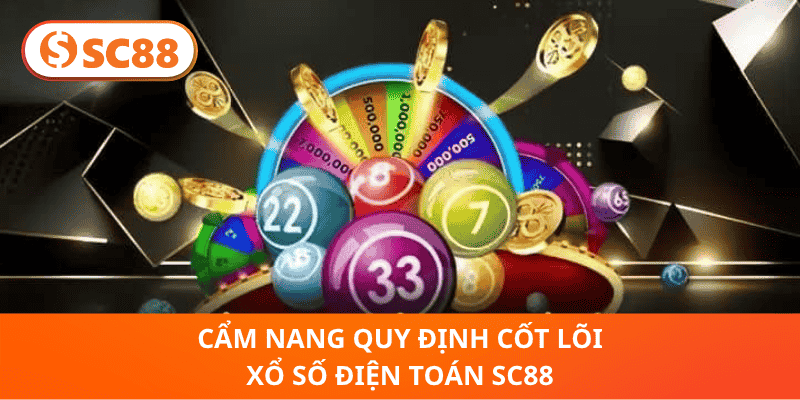 Cẩm Nang Quy Định Cốt Lõi Xổ Số Điện Toán sc88