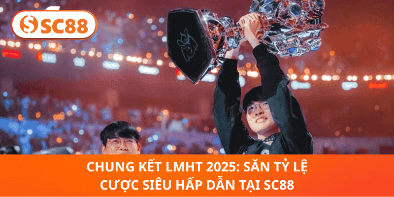 Chung Kết LMHT 2025: Săn Tỷ Lệ Cược Siêu Hấp Dẫn Tại SC88