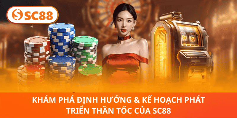 Khám Phá Định Hướng & Kế Hoạch Phát Triển Thần Tốc Của SC88