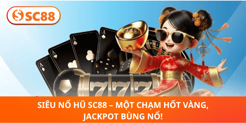 Siêu Nổ Hũ SC88 – Hốt Vàng Thần Tài, May Mắn Bùng Nổ!