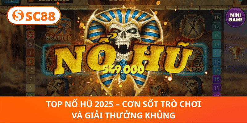 Top Nổ Hũ 2025 – Cơn Sốt Trò Chơi Và Giải Thưởng Khủng